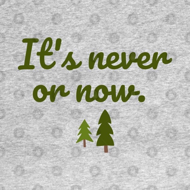 It's never or now. by Stars Hollow Mercantile
